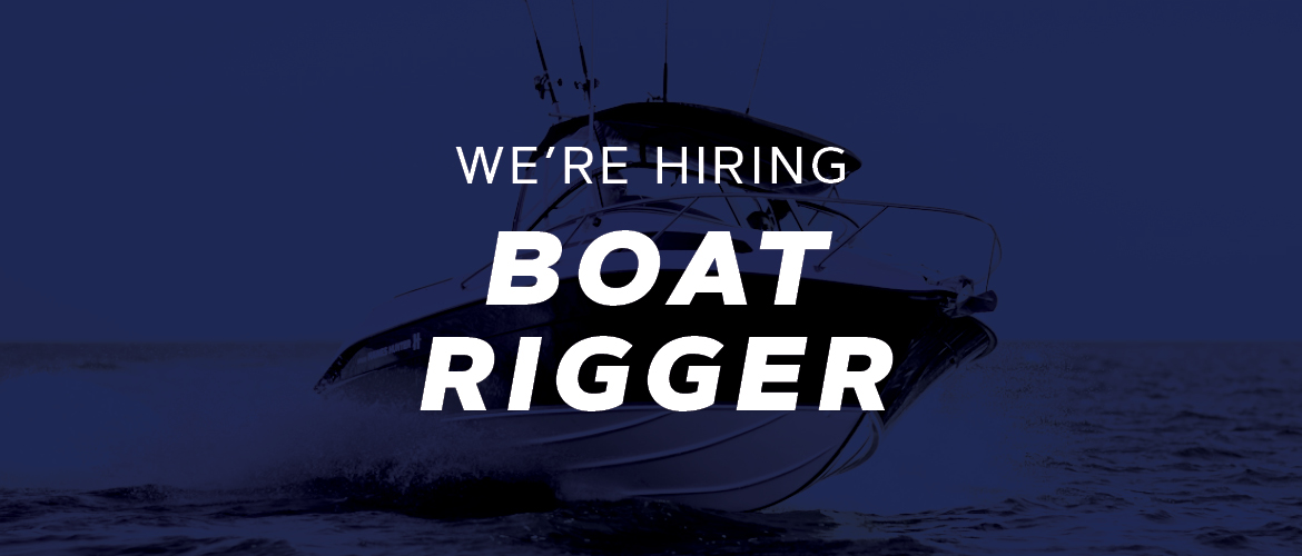 We're Hiring: Boat Rigger | Haines Hunter HQ